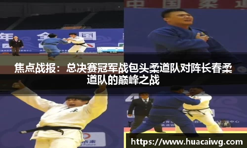 焦点战报：总决赛冠军战包头柔道队对阵长春柔道队的巅峰之战
