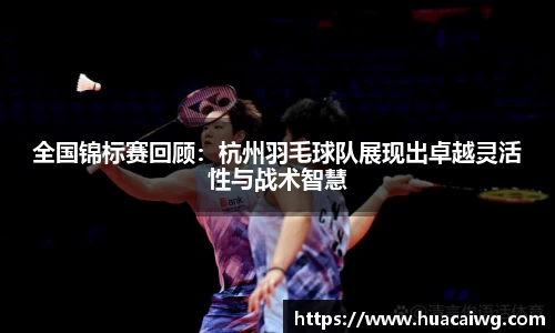 全国锦标赛回顾：杭州羽毛球队展现出卓越灵活性与战术智慧